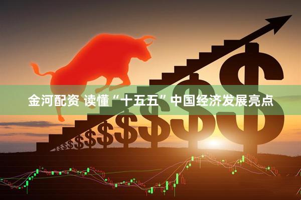 金河配资 读懂“十五五”中国经济发展亮点